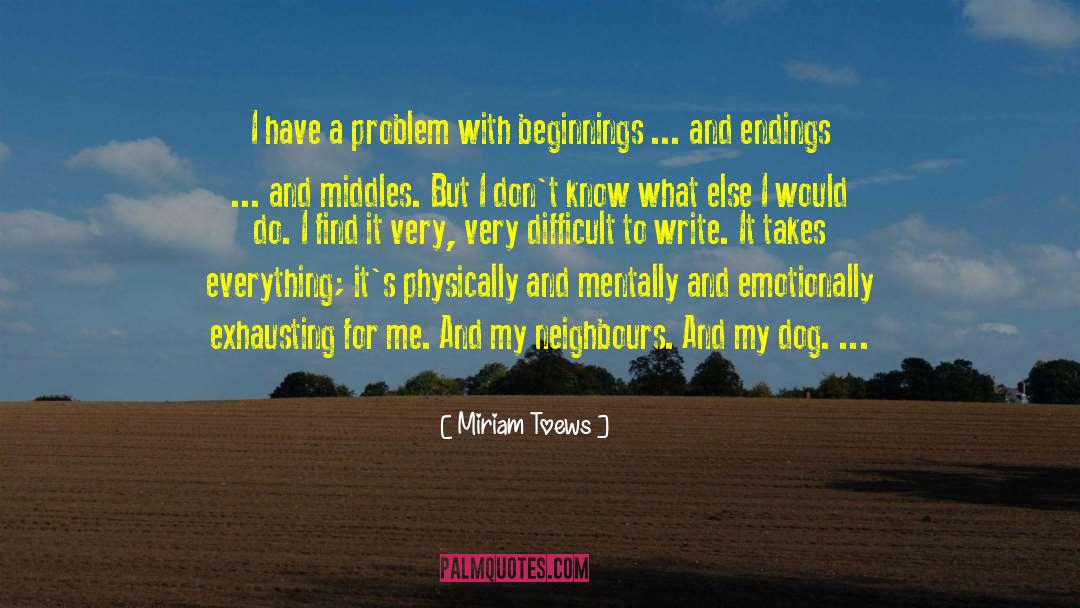 Beginnings And Endings quotes by Miriam Toews