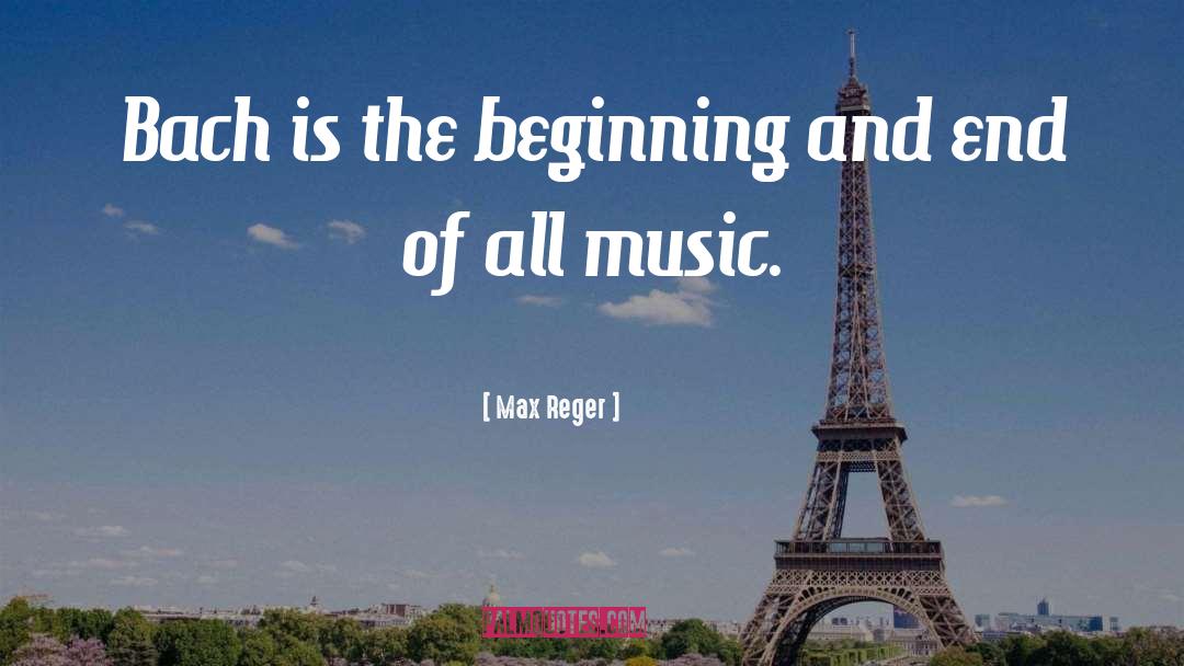 Beginnings And Ends quotes by Max Reger