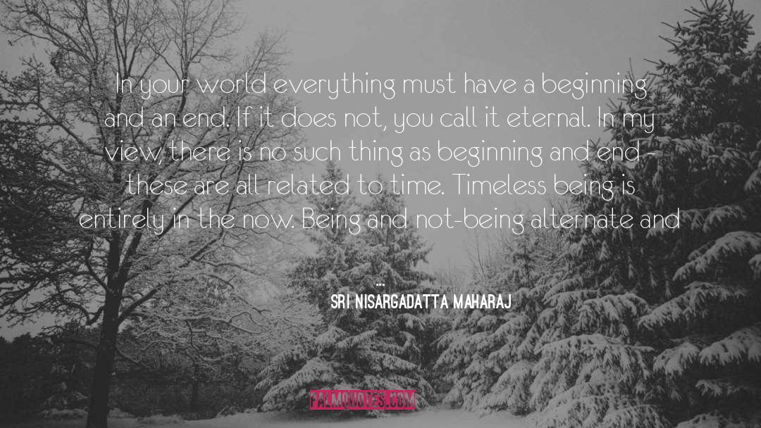 Beginnings And Ends quotes by Sri Nisargadatta Maharaj