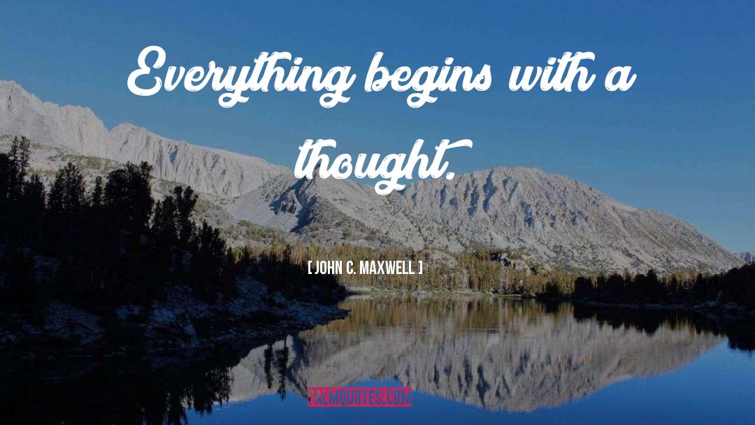 Begins quotes by John C. Maxwell