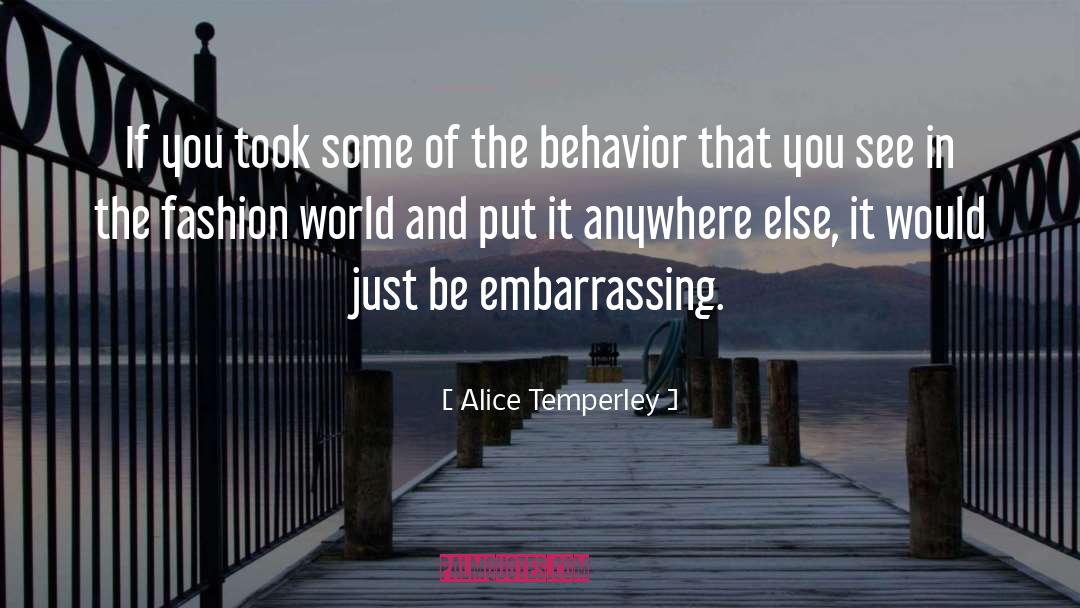 Behavior And Attitude quotes by Alice Temperley