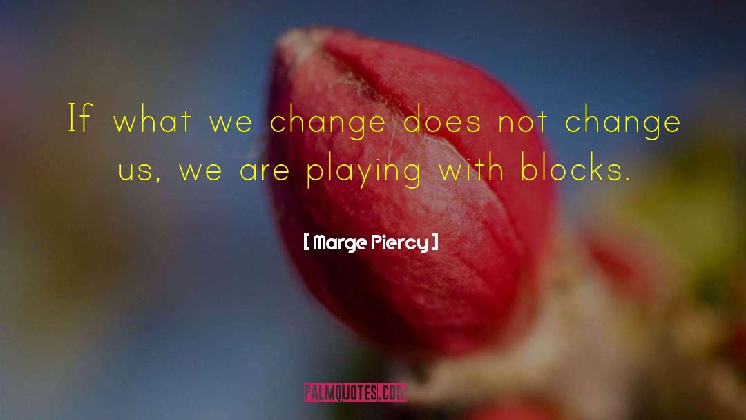 Behavior Change quotes by Marge Piercy