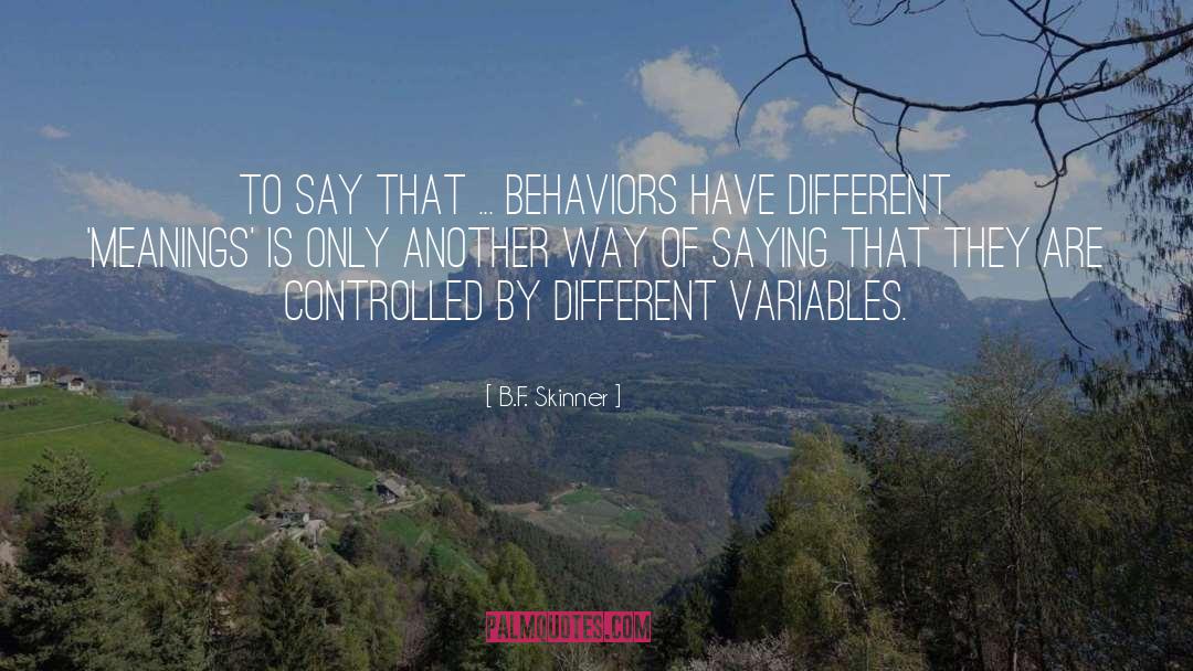 Behaviors quotes by B.F. Skinner