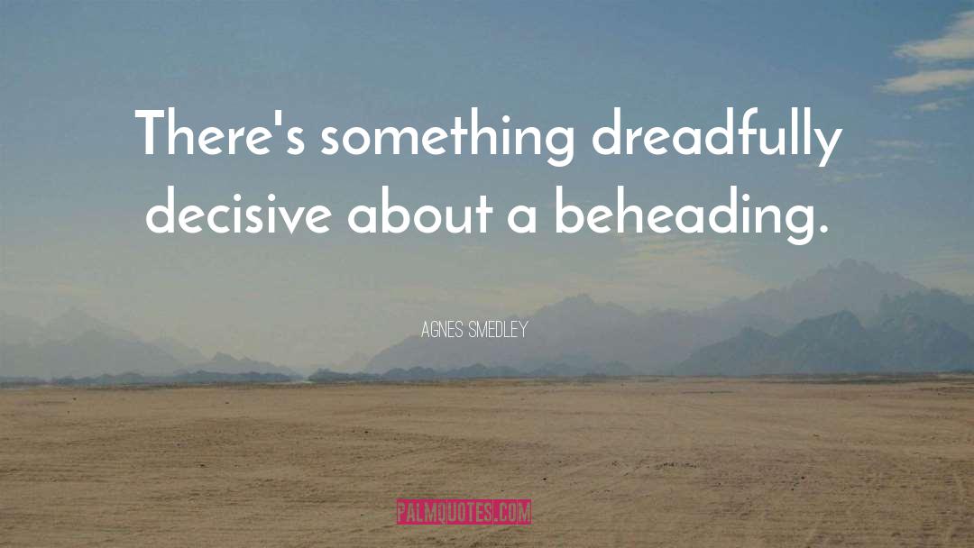 Beheading quotes by Agnes Smedley