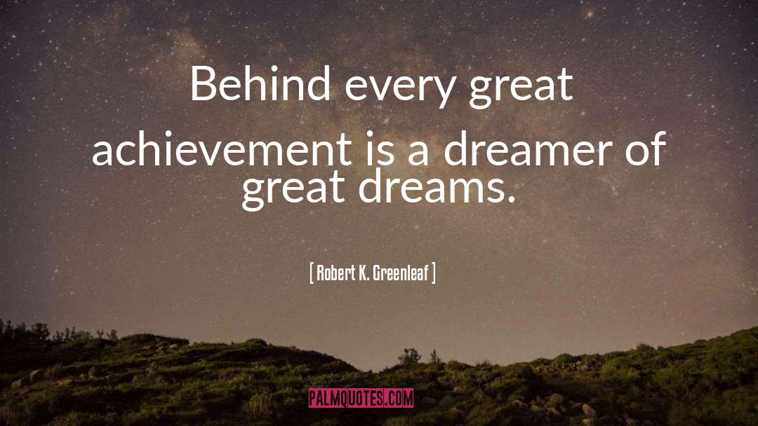 Behind Every Great Achievement quotes by Robert K. Greenleaf