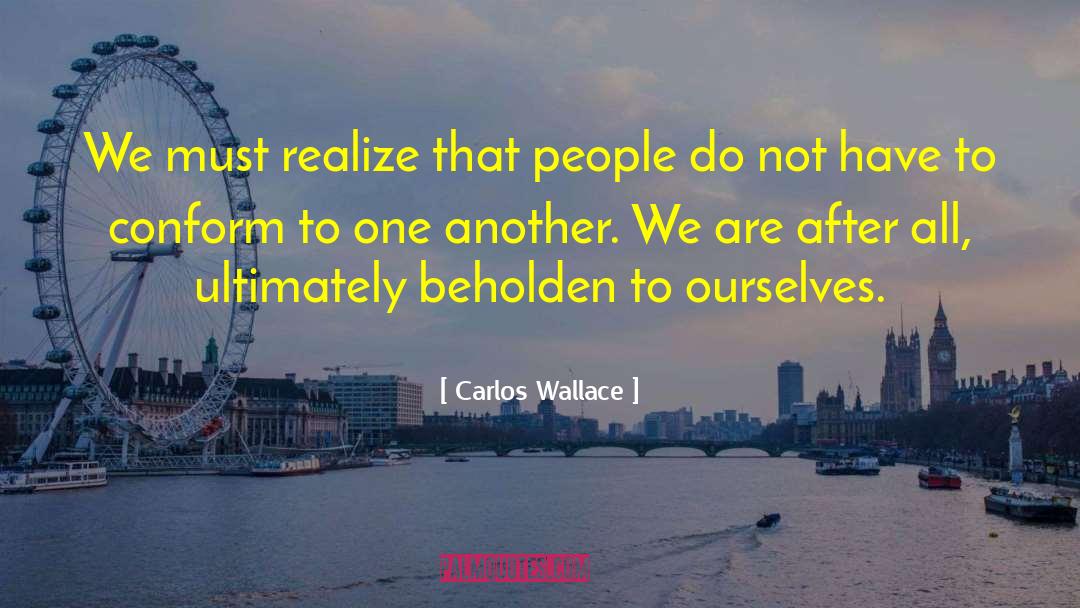 Beholden quotes by Carlos Wallace