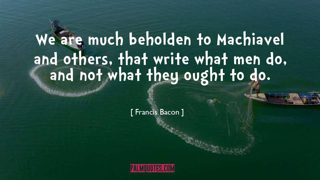 Beholden quotes by Francis Bacon