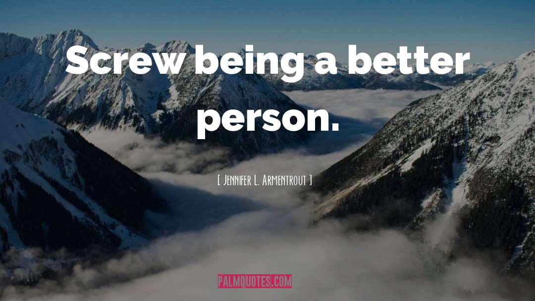Being A Better Person quotes by Jennifer L. Armentrout