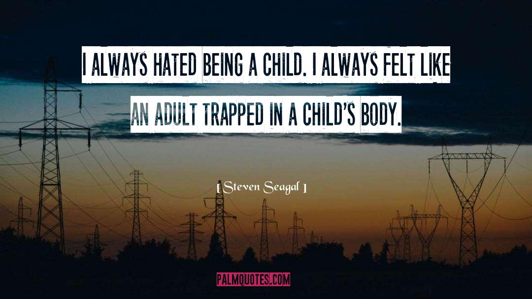 Being A Child quotes by Steven Seagal