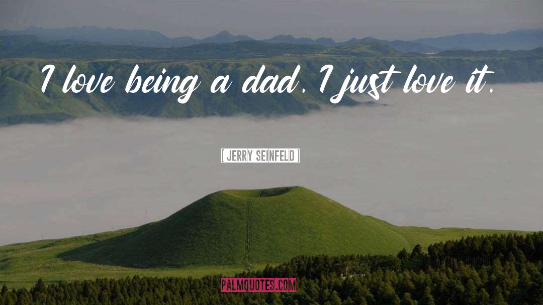 Being A Dad quotes by Jerry Seinfeld