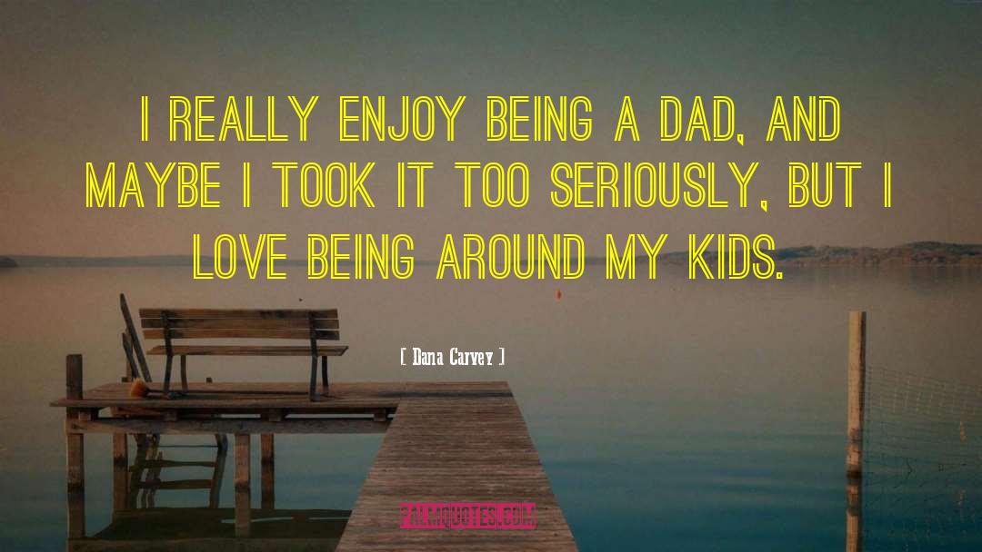 Being A Dad quotes by Dana Carvey