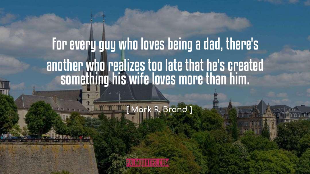 Being A Dad quotes by Mark R. Brand