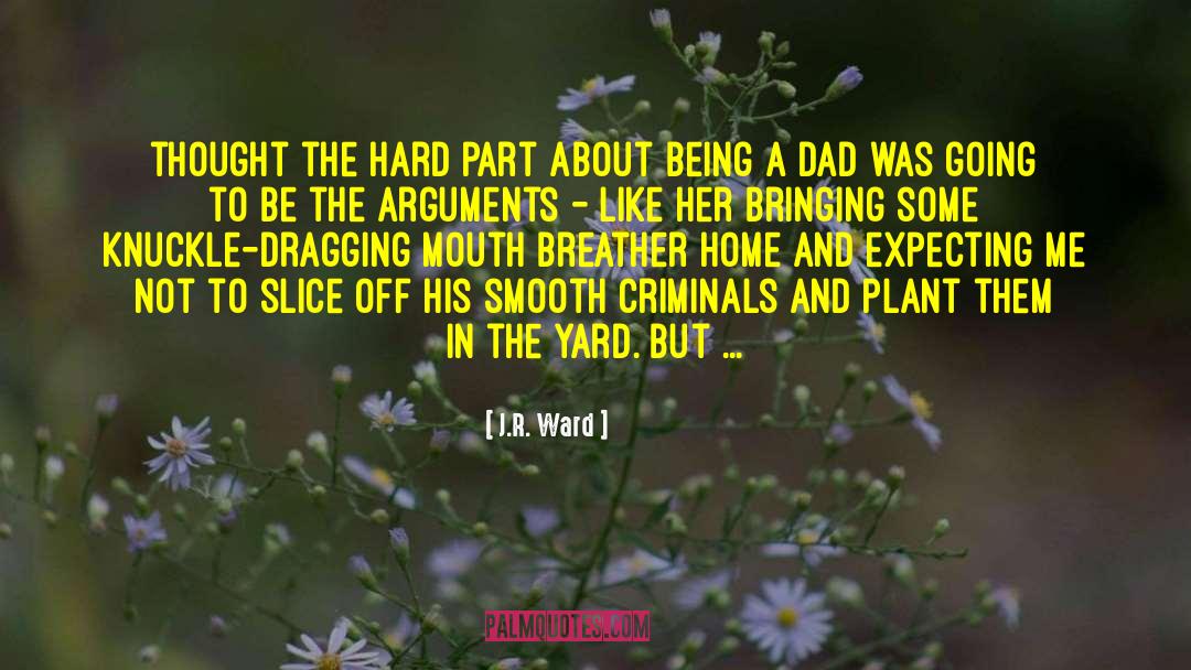 Being A Dad quotes by J.R. Ward