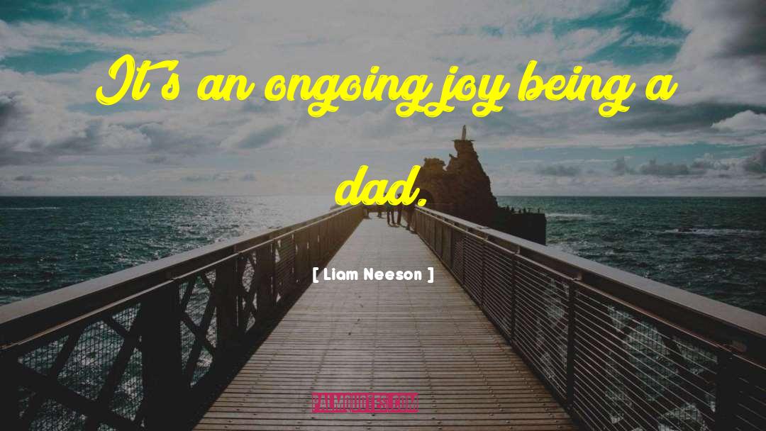 Being A Dad quotes by Liam Neeson