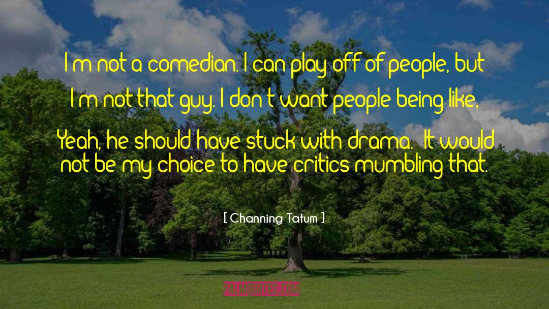 Being A Drama Queen quotes by Channing Tatum
