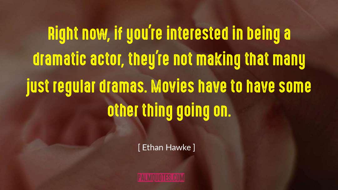 Being A Drama Queen quotes by Ethan Hawke