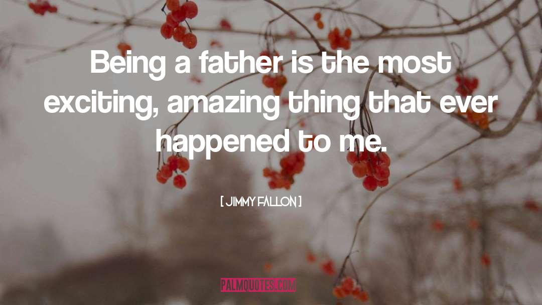 Being A Father quotes by Jimmy Fallon