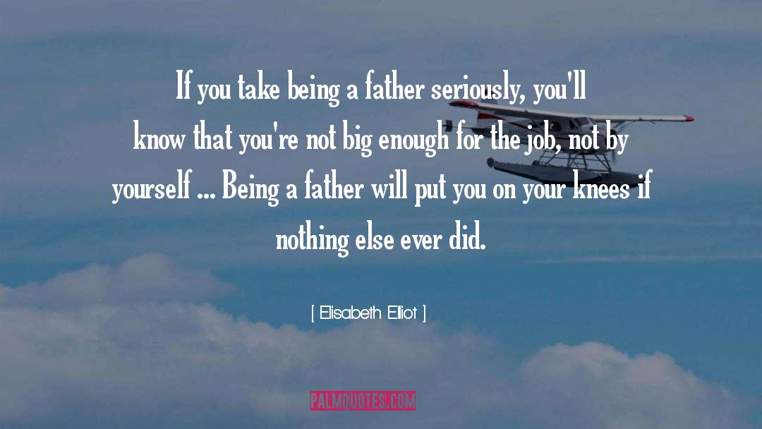 Being A Father quotes by Elisabeth Elliot