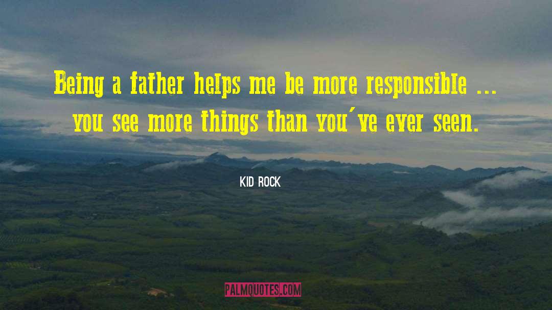 Being A Father quotes by Kid Rock