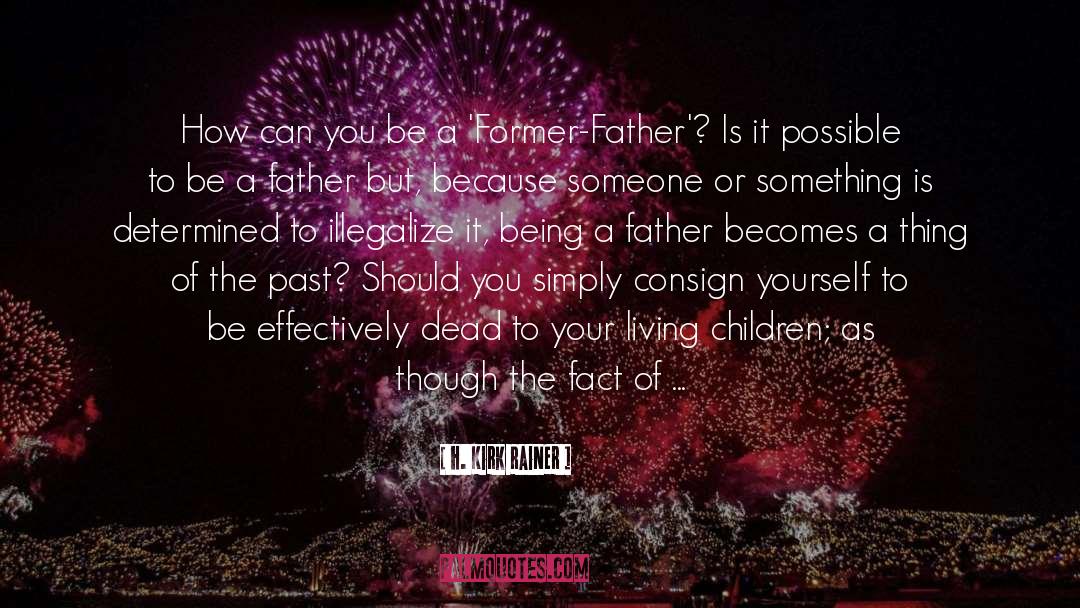 Being A Father quotes by H. Kirk Rainer