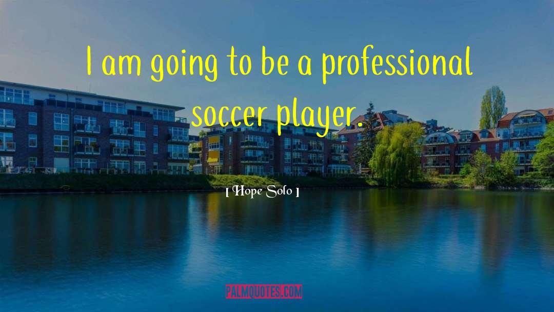 Being A Girl Player quotes by Hope Solo