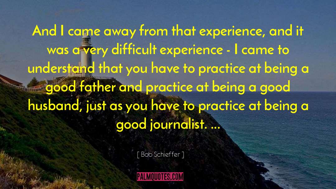 Being A Good Father quotes by Bob Schieffer
