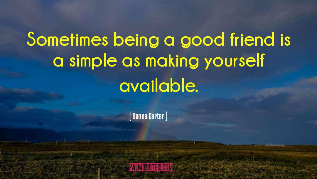 Being A Good Friend quotes by Donna Carter