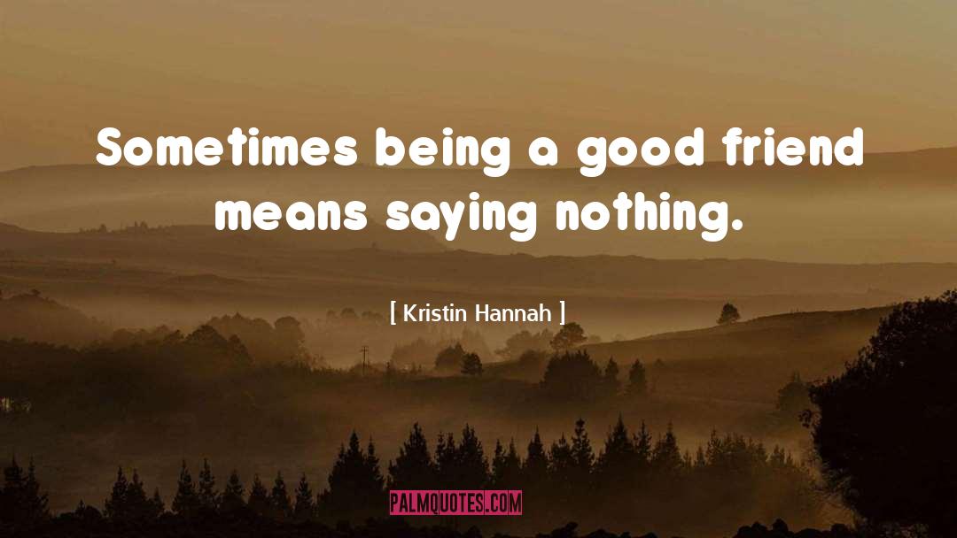 Being A Good Friend quotes by Kristin Hannah