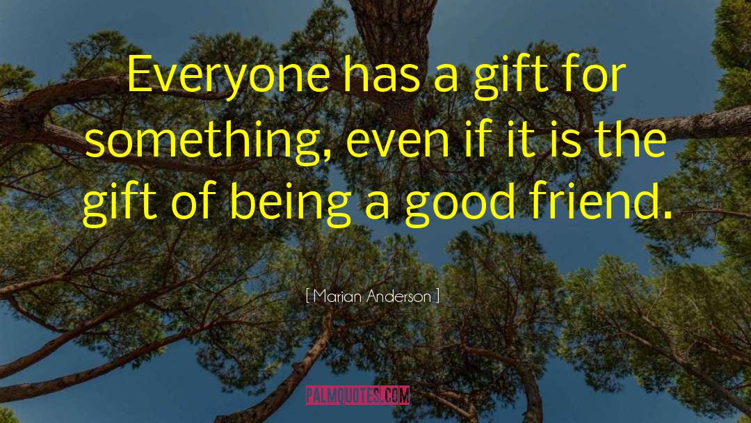Being A Good Friend quotes by Marian Anderson