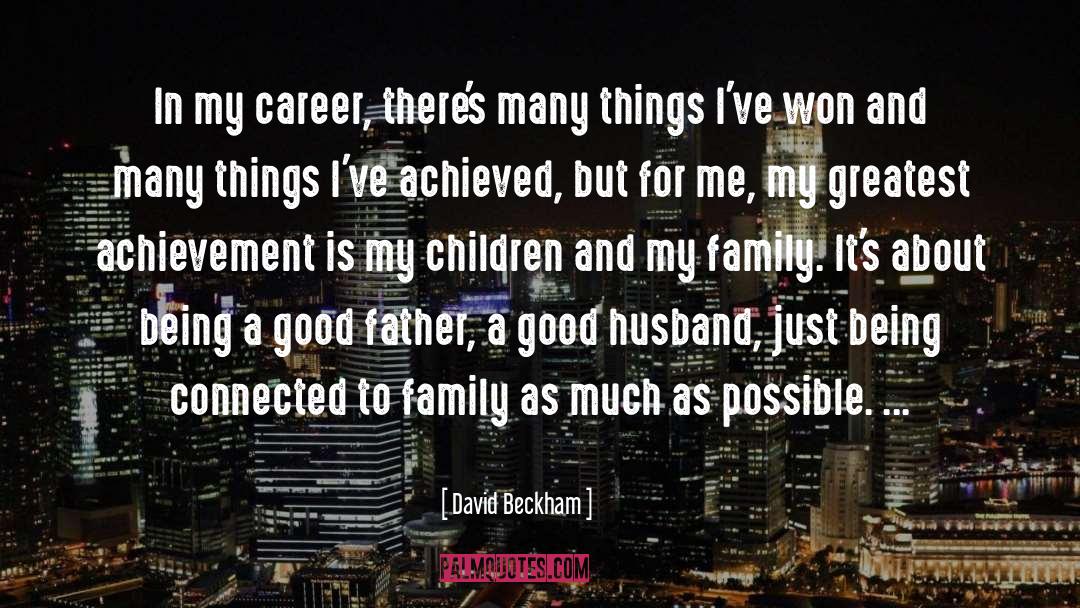 Being A Good Husband And Father quotes by David Beckham