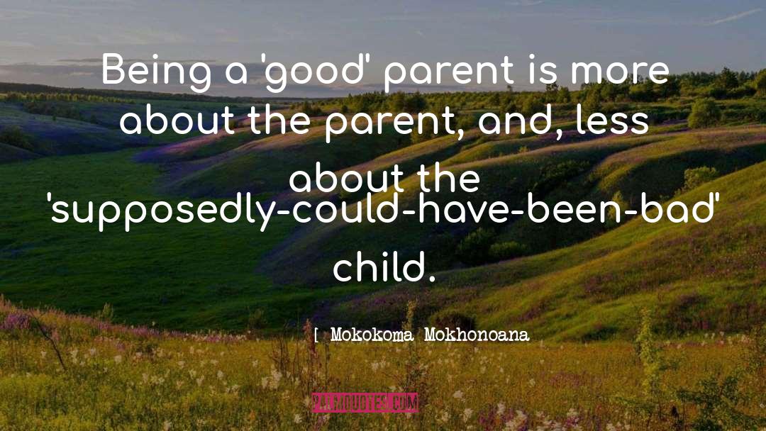 Being A Good Parent quotes by Mokokoma Mokhonoana