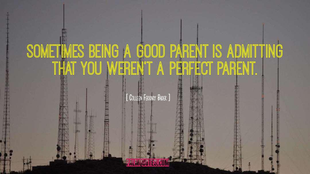 Being A Good Parent quotes by Colleen Ferrary Bader