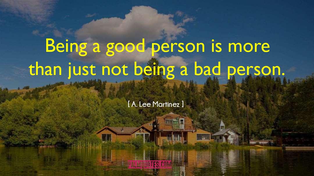 Being A Good Person quotes by A. Lee Martinez