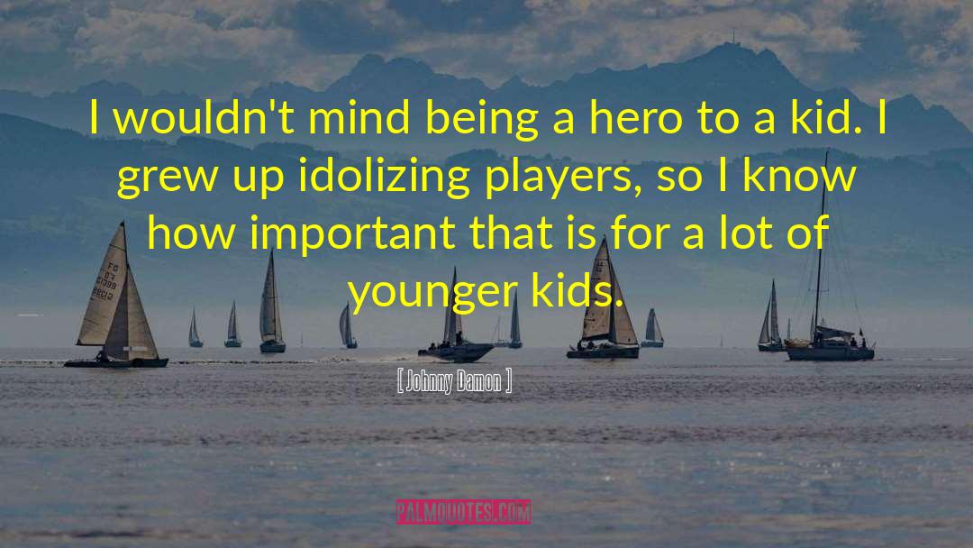 Being A Hero quotes by Johnny Damon