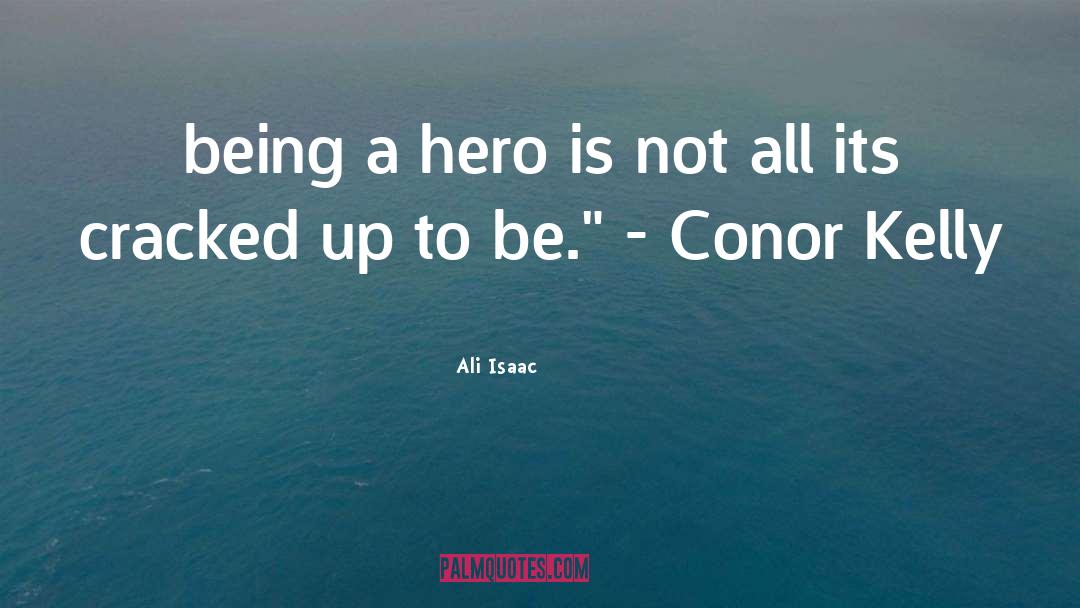 Being A Hero quotes by Ali Isaac