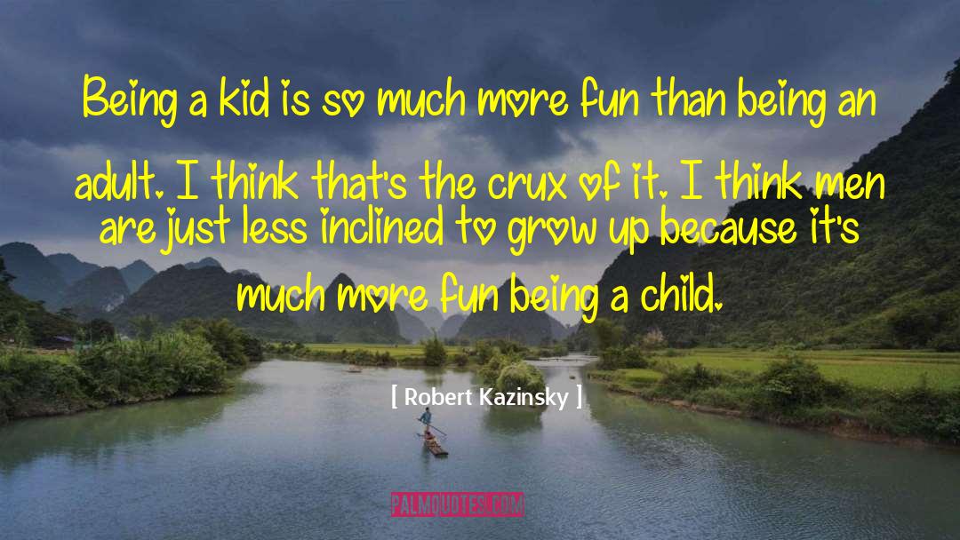 Being A Kid quotes by Robert Kazinsky