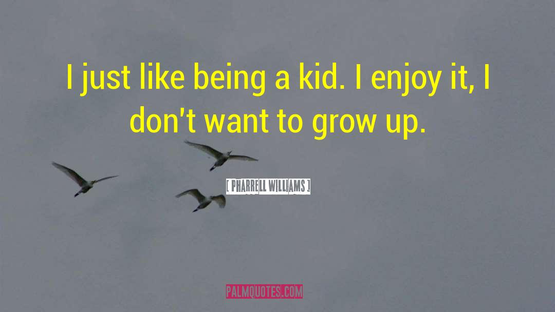 Being A Kid quotes by Pharrell Williams