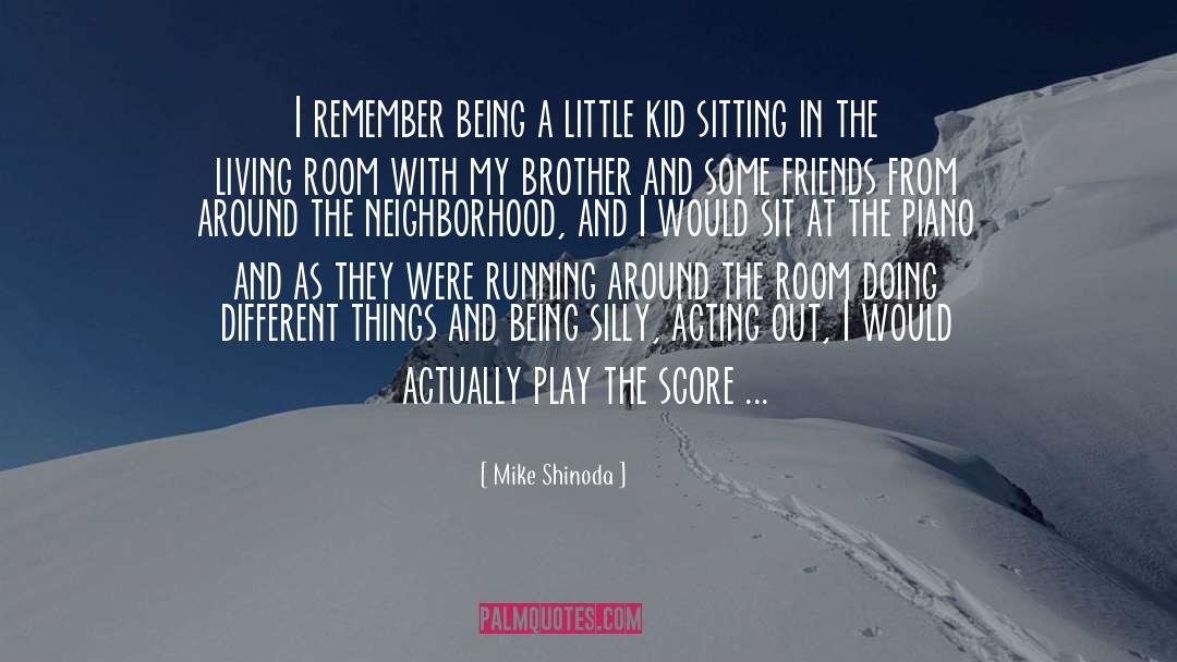 Being A Little Kid quotes by Mike Shinoda