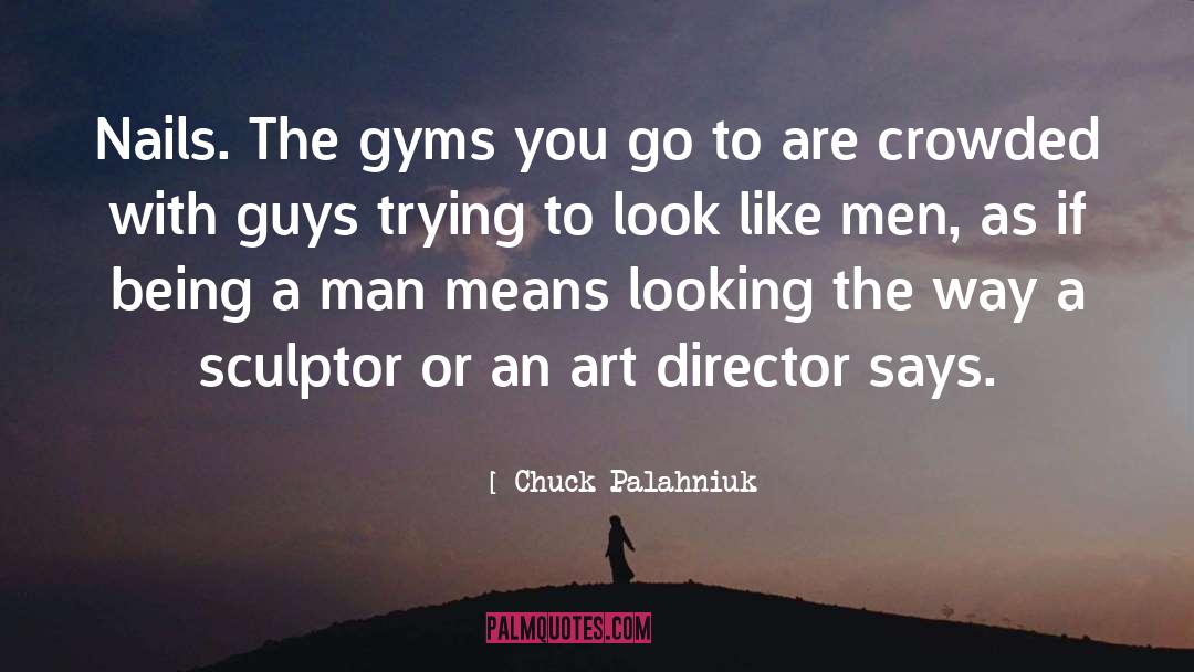 Being A Man quotes by Chuck Palahniuk