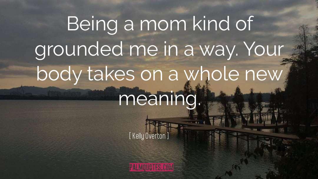 Being A Mom quotes by Kelly Overton
