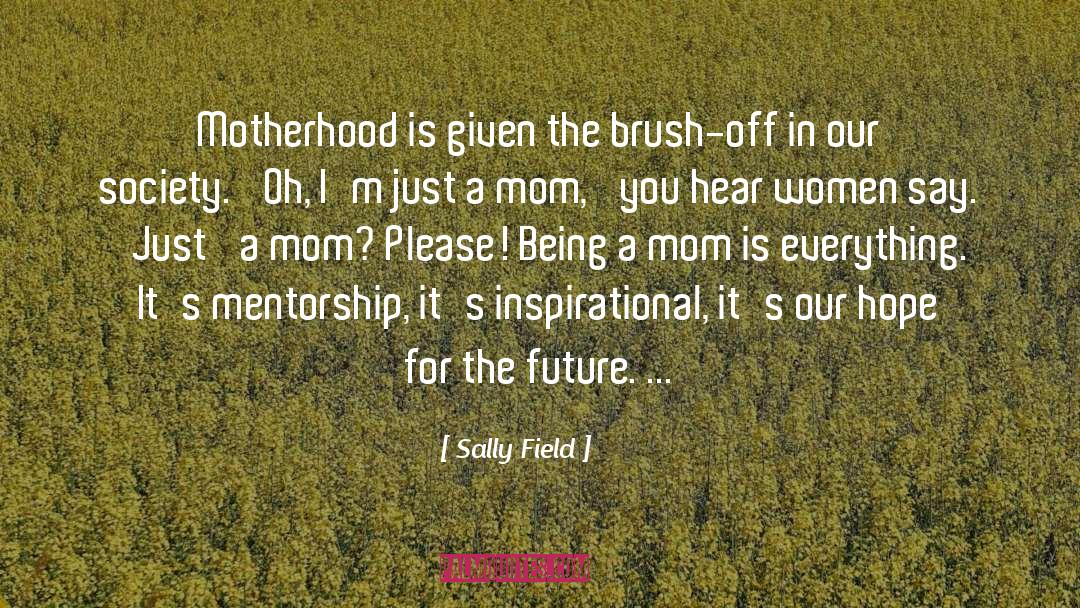 Being A Mom quotes by Sally Field
