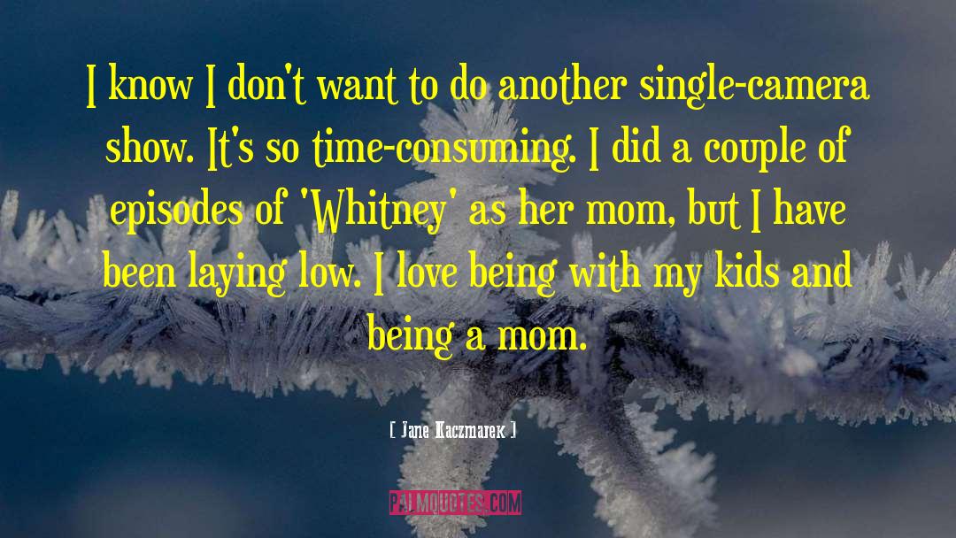 Being A Mom quotes by Jane Kaczmarek
