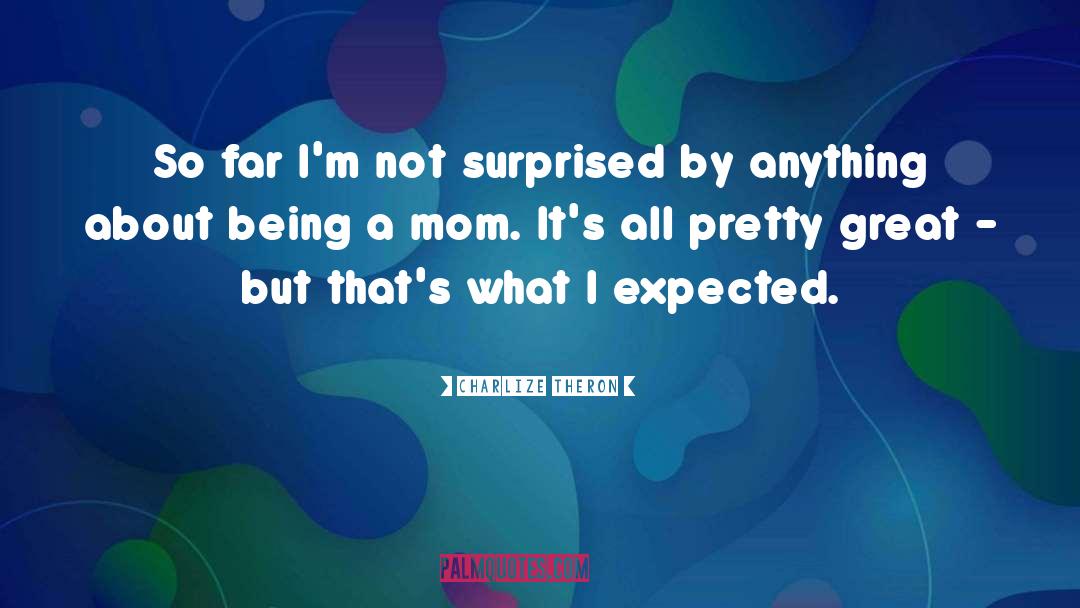 Being A Mom quotes by Charlize Theron