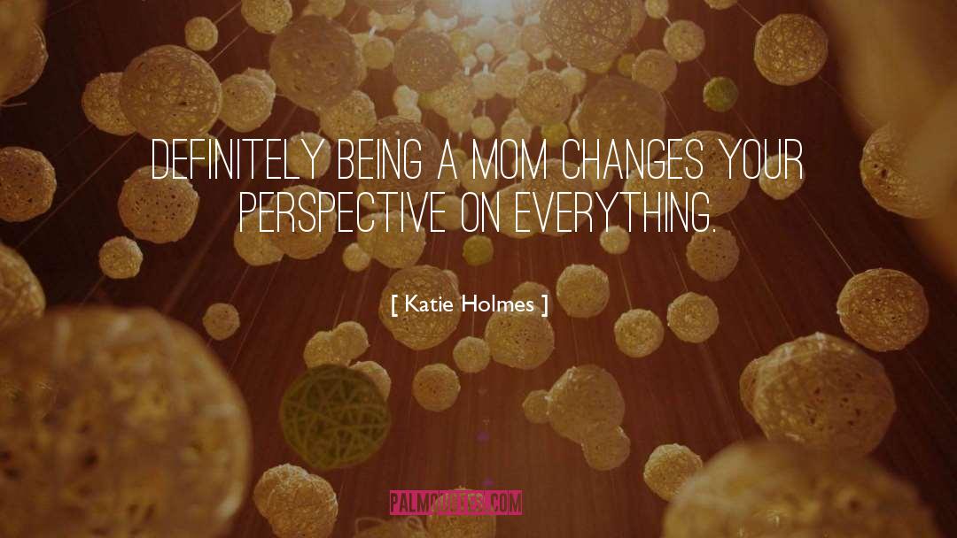 Being A Mom quotes by Katie Holmes