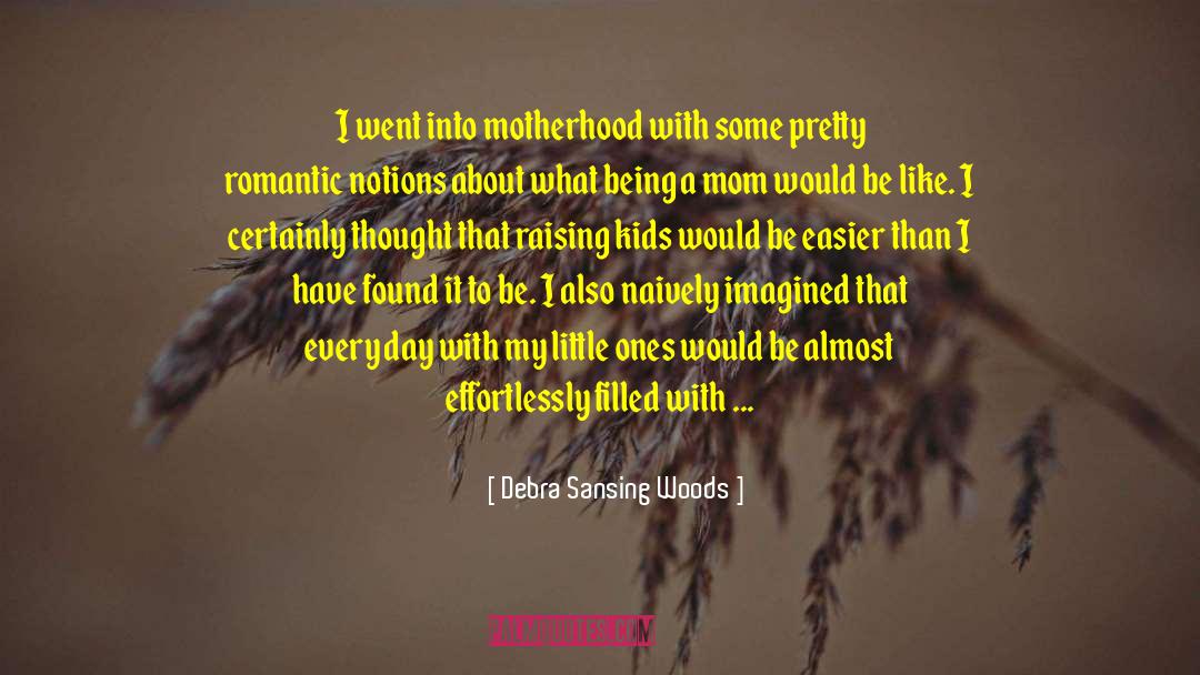 Being A Mom quotes by Debra Sansing Woods