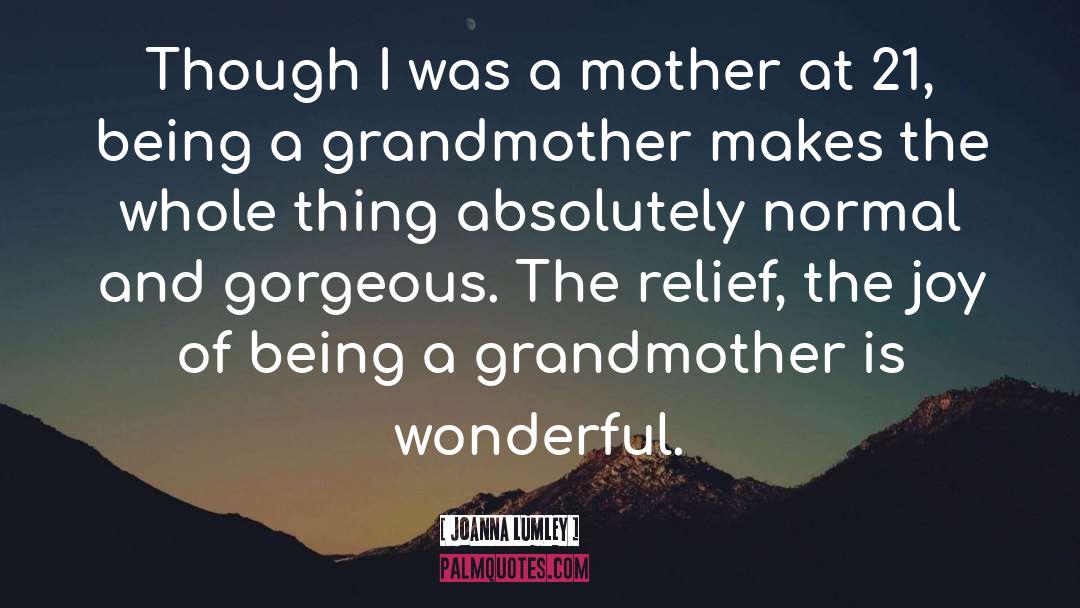 Being A Mother And Grandmother quotes by Joanna Lumley