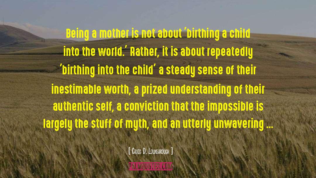 Being A Mother quotes by Craig D. Lounsbrough