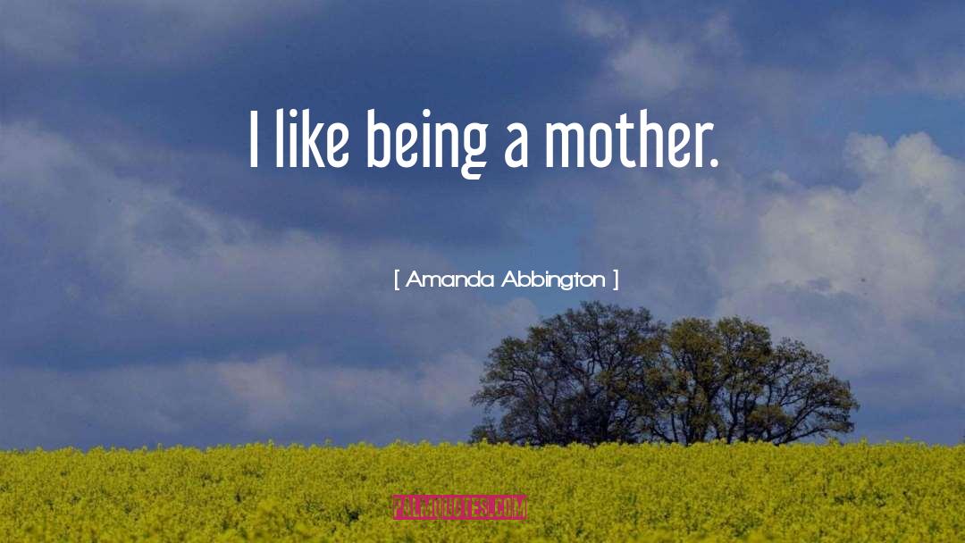 Being A Mother quotes by Amanda Abbington