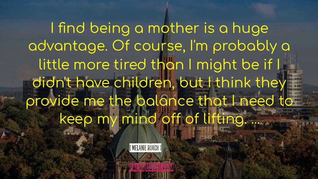 Being A Mother quotes by Melanie Roach