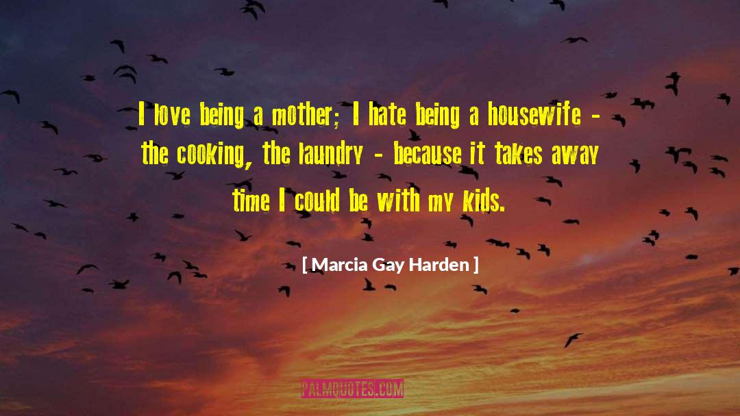 Being A Mother quotes by Marcia Gay Harden